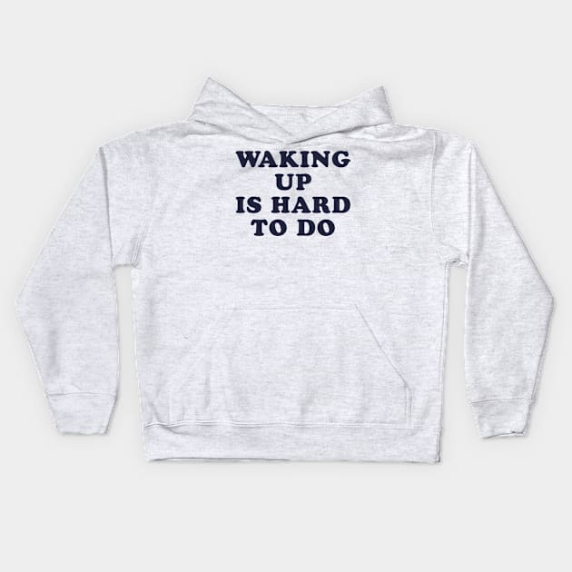 Waking Up Is Hard To Do Kids Hoodie by teecloud